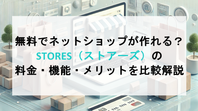 無料でネットショップが作れる？STORES（ストアーズ）の料金・機能・メリットを比較解説
