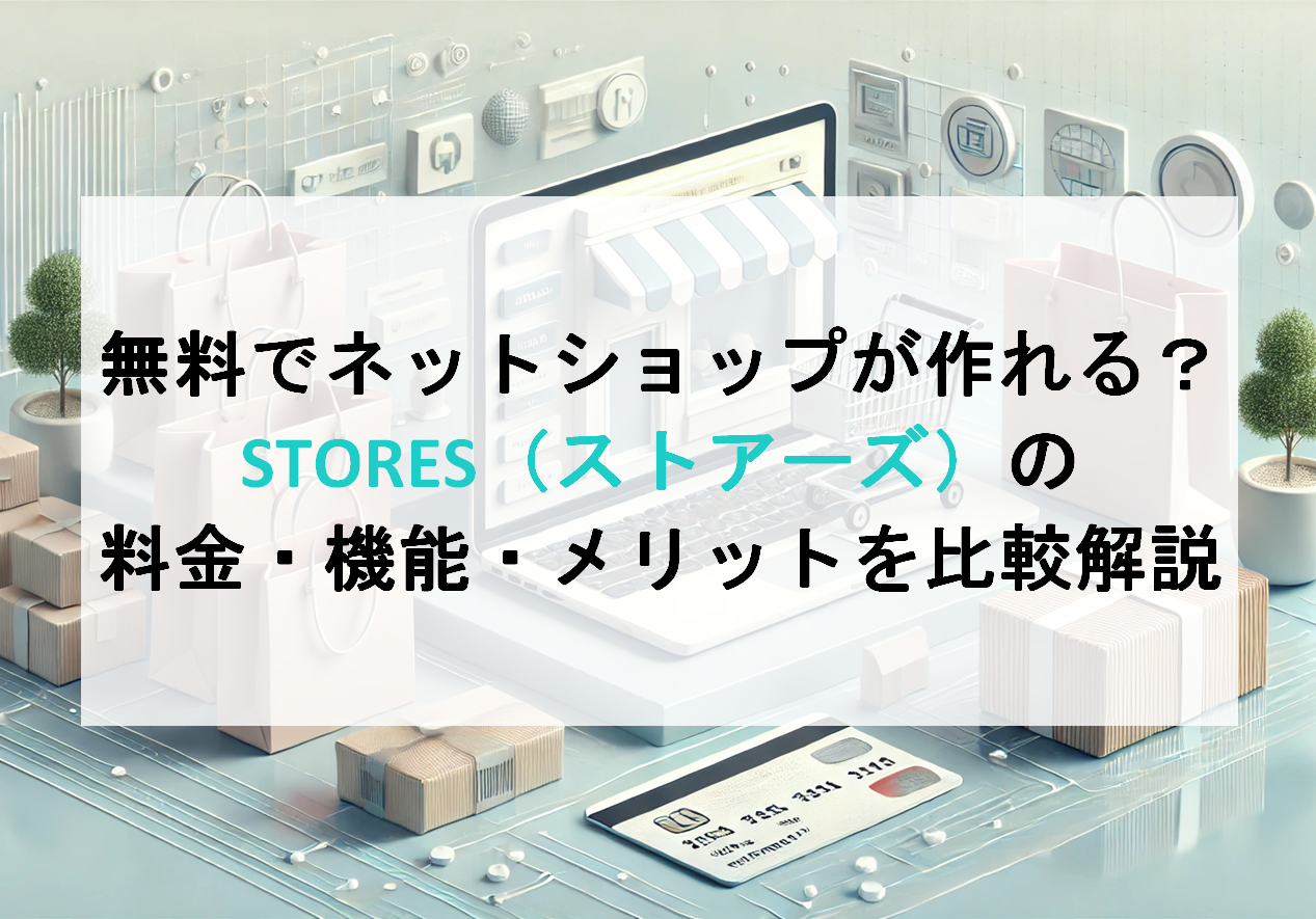 無料でネットショップが作れる?STORES(ストアーズ)の料金・機能・メリットを比較解説