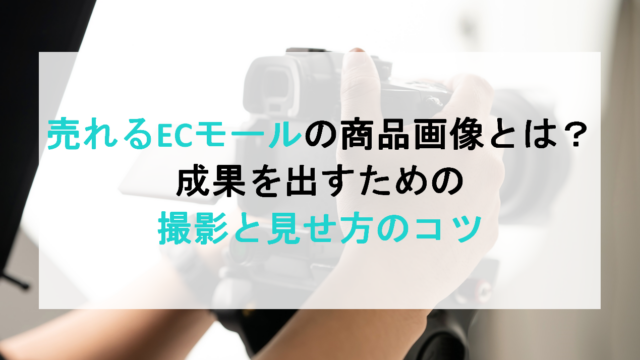 売れるECモールの商品画像とは？成果を出すための撮影と見せ方のコツ