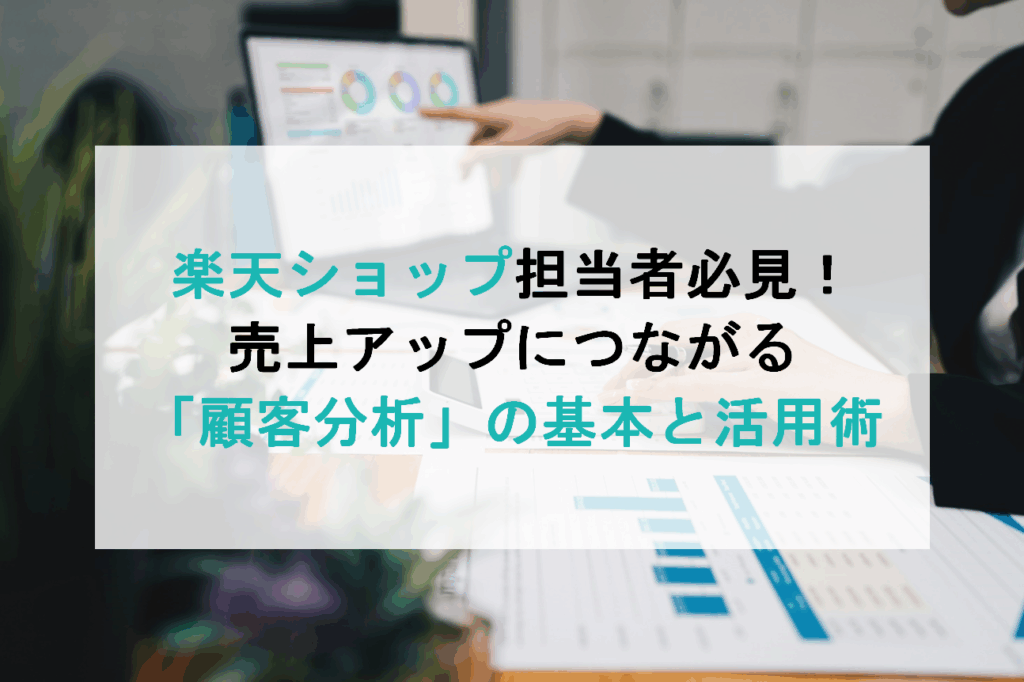 楽天ショップ担当者必見！売上アップにつながる「顧客分析」の基本と活用術