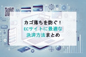 カゴ落ちを防ぐ！ECサイトに最適な決済方法まとめ