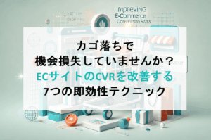 カゴ落ちで機会損失していませんか？ECサイトのCVRを改善する7つの即効性テクニック